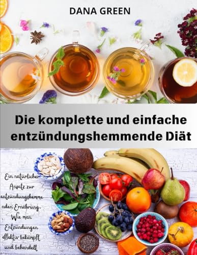 Die komplette und einfache entzündungshemmende Diät: Ein natürlicher Ansatz zur entzündungshemmenden Ernährung. Wie man Entzündungen effektiv bekämpft und behandelt Die komplette und einfache entzündungshemmende Diät: Ein natürlicher Ansatz zur entzündungshemmenden Ernährung. Wie man Entzündungen effektiv bekämpft und behandelt von Independently published