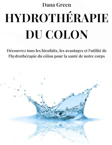 HYDROTHÉRAPIE DU CÔLON: Découvrez tous les bienfaits, les avantages et l'utilité de l'hydrothérapie du côlon pour la santé de notre corps HYDROTHÉRAPIE DU CÔLON: Découvrez tous les bienfaits, les avantages et l'utilité de l'hydrothérapie du côlon pour la santé de notre corps