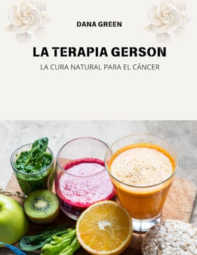 LA TERAPIA GERSON: LA CURA NATURAL PARA EL CÁNCER LA TERAPIA GERSON: LA CURA NATURAL PARA EL CÁNCER von Independently published