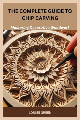 THE COMPLETE GUIDE TO CHIP CARVING: Mastering Decorative Woodwork von Independently published