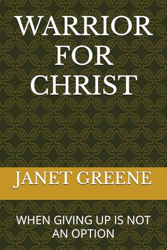 WARRIOR FOR CHRIST: WHEN GIVING UP IS NOT AN OPTION von Independently published