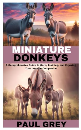 MINIATURE DONKEYS: A Comprehensive Guide to Care, Training, and Enjoying Your Lovable Companion von Independently published