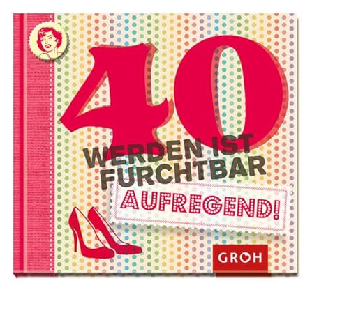 40 werden ist furchtbar...aufregend! (Runde Geburtstage)