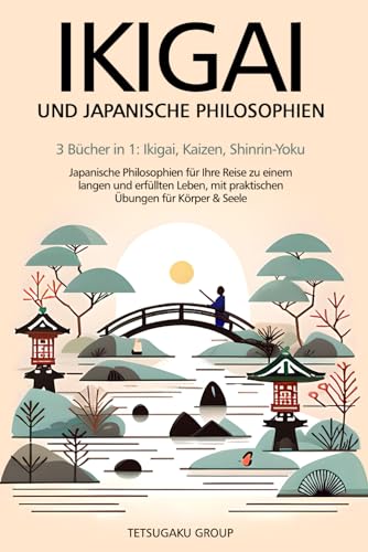 IKIGAI UND JAPANISCHE PHILOSOPHIEN: 3 Bücher in 1: Ikigai, Kaizen, Shinrin-Yoku: Japanische Philosophien für Ihre Reise zu einem langen und erfüllten Leben, mit praktischen Übungen für Körper & Seele