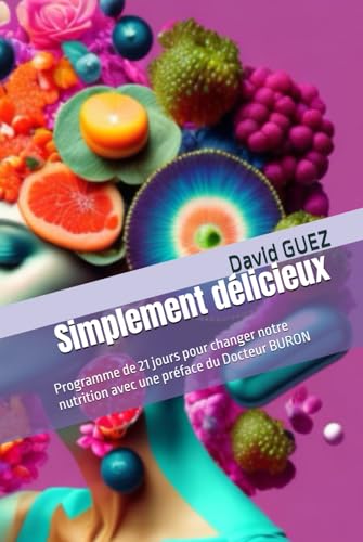 Simplement délicieux: Programme de 21 jours pour changer notre nutrition avec une préface du Docteur BURON von Independently published