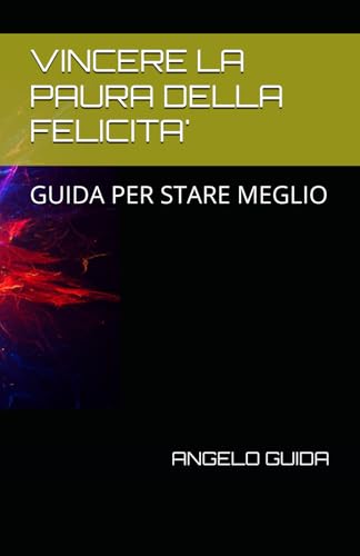 VINCERE LA PAURA DELLA FELICITA': GUIDA PER STARE MEGLIO von Independently published