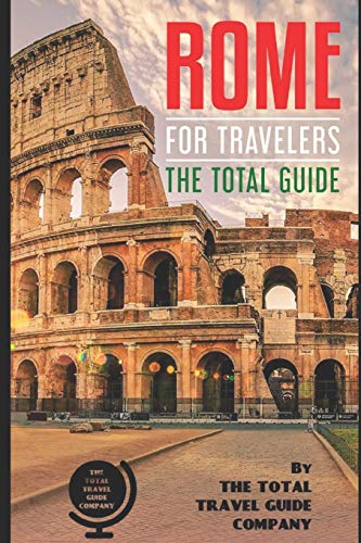 ROME FOR TRAVELERS. The total guide: The comprehensive traveling guide for all your traveling needs. (EUROPE FOR TRAVELERS)