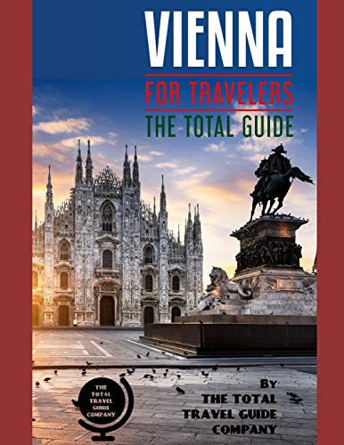 VIENNA FOR TRAVELERS. The total guide: The comprehensive traveling guide for all your traveling needs. By THE TOTAL TRAVEL GUIDE COMPANY (EUROPE FOR TRAVELERS)