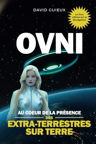 OVNI: Au coeur de la présence des extra-terrestres sur Terre - Divulgation inédite -Fédération galactique - les reptiliens- Etat profond- seeders - ... secrets- Bucegi- Zone 51- Majestic 12 von Independently published
