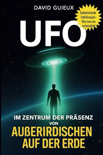 UFO: Im Zentrum der Präsenz außerirdischen von auf der Erde von Independently published