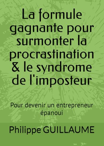 La formule gagnante pour surmonter la procrastination & le syndrome de l'imposteur: Pour devenir un entrepreneur épanoui