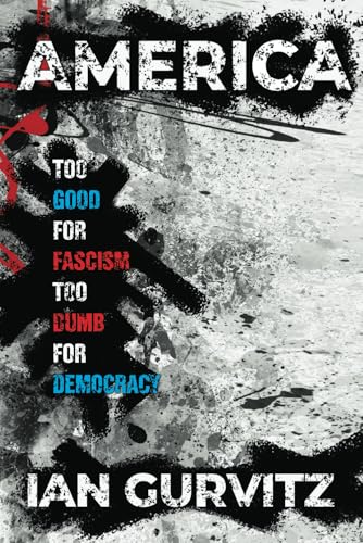 AMERICA: TOO GOOD FOR FASCISM TOO DUMB FOR DEMOCRACY von Independently published