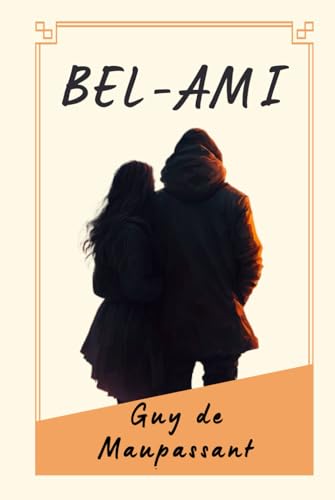 BEL AMI DE MAUPASSANT: "Désirs et Manipulations à la Belle Époque"