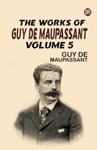 The Works of Guy de Maupassant, Volume 5 von Zinc Read