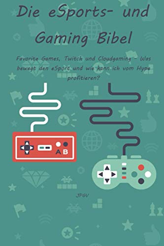 Die eSports- und Gaming Bibel: Favorite Games, Twitch und Cloudgaming - Was bewegt den eSport und wie kann vom Hype profitieren?