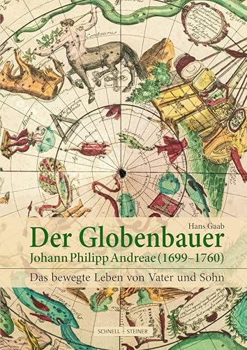 Der Globenbauer Johann Philipp Andreae (1699–1760): Das bewegte Leben von Vater und Sohn