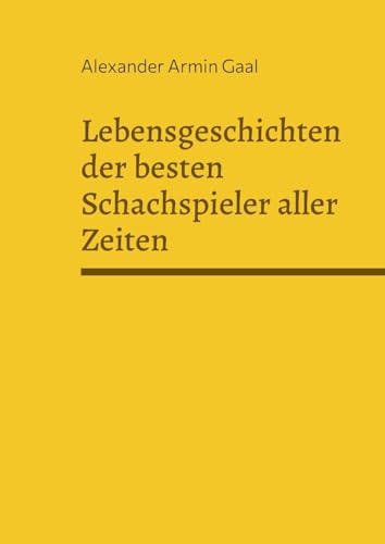 Lebensgeschichten der besten Schachspieler aller Zeiten von BoD – Books on Demand