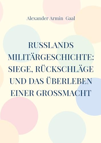 Russlands Militärgeschichte: Siege, Rückschläge und das Überleben einer Großmacht von BoD – Books on Demand