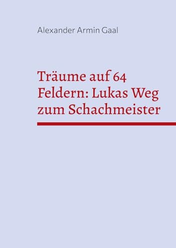 Träume auf 64 Feldern: Lukas Weg zum Schachmeister von BoD – Books on Demand