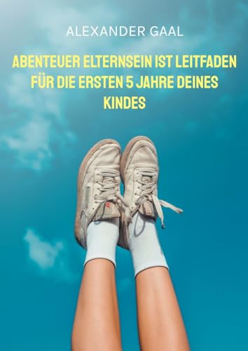 Abenteuer Elternsein ist Leitfaden für die ersten 5 Jahre deines Kindes von BoD – Books on Demand