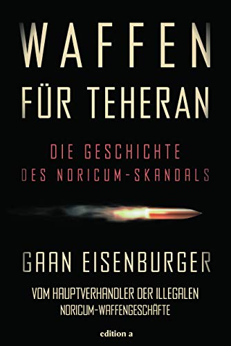 Waffen für Teheran: Die Geschichte des Noricum-Skandals von edition a GmbH