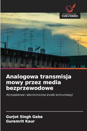 Analogowa transmisja mowy przez media bezprzewodowe: Kompaktowe i ekonomiczne ¿rodki komunikacji von Wydawnictwo Nasza Wiedza