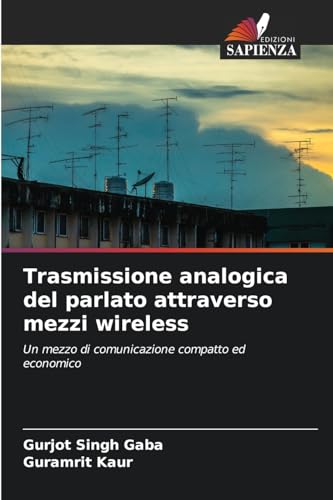 Trasmissione analogica del parlato attraverso mezzi wireless: Un mezzo di comunicazione compatto ed economico von Edizioni Sapienza
