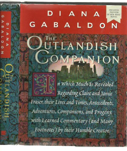 The Outlandish Companion: In Which Much Is Revealed Regarding Claire and Jamie Fraser, Their Lives and Times, Antecedents, Adventures, Companions and ... (and Many Footnotes) by their Humble Creator The Outlandish Companion: In Which Much Is Revealed Regarding Claire and Jamie Fraser, Their Lives and Times, Antecedents, Adventures, Companions and ... (and Many Footnotes) by their Humble Creator