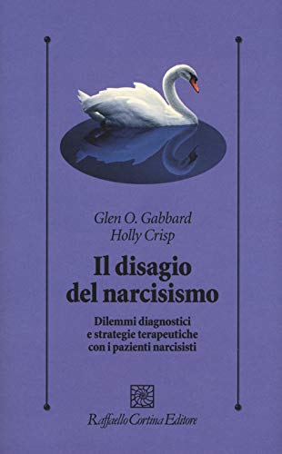 Il disagio del narcisismo. Dilemmi diagnostici e strategie terapeutiche con i pazienti narcisisti (Psicologia clinica e psicoterapia, Band 308)