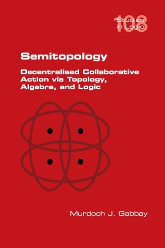 Semitopology. Decentralised Collaborative Action via Topology, Algebra, and Logic
