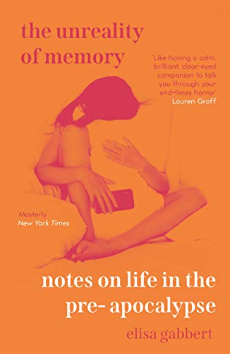 The Unreality of Memory: Notes on Life in the Pre-Apocalypse von Atlantic Books