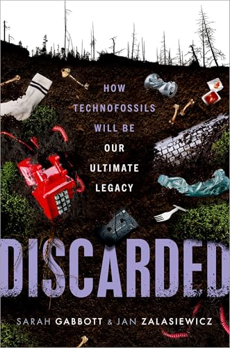 Discarded: How Technofossils Will be Our Ultimate Legacy von Oxford University Press