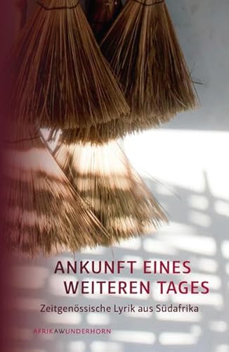 Ankunft eines weiteren Tages: Zeitgenössische Lyrik aus Südafrika (AfrikAWunderhorn)