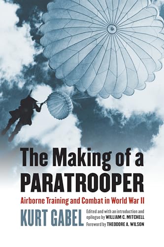 The Making of a Paratrooper: Airborne Training and Combat in World War II (Modern War Studies)