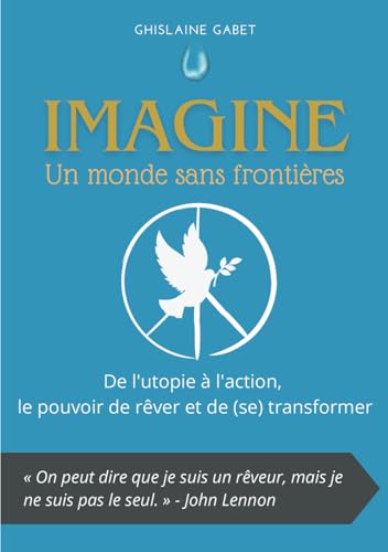 Imagine - Un Monde Sans Frontières: De l'utopie à l'action, le pouvoir de rêver et de (se)transformer von Ghislaine Gabet