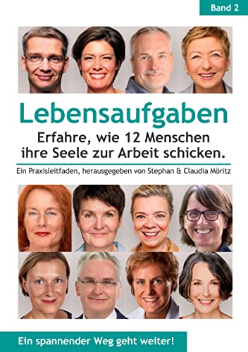 Lebensaufgaben - Erfahre, wie 12 Menschen ihre Seele zur Arbeit schicken.: Ein Praxisleitfaden, herausgegeben von Stephan & Claudia Möritz Lebensaufgaben - Erfahre, wie 12 Menschen ihre Seele zur Arbeit schicken.: Ein Praxisleitfaden, herausgegeben von Stephan & Claudia Möritz von Books on Demand