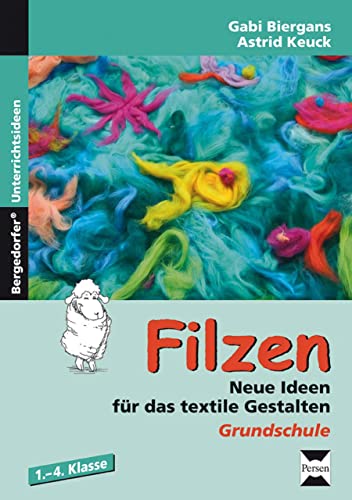 Filzen: Neue Ideen für das textile Gestalten (1. bis 4. Klasse)