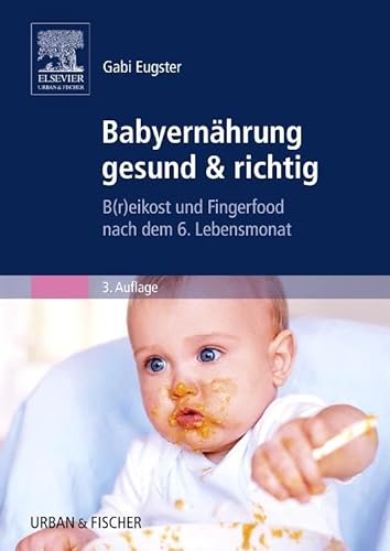 Babyernährung gesund & richtig: B(r)eikost und Fingerfood nach dem 6. Lebensmonat von Elsevier