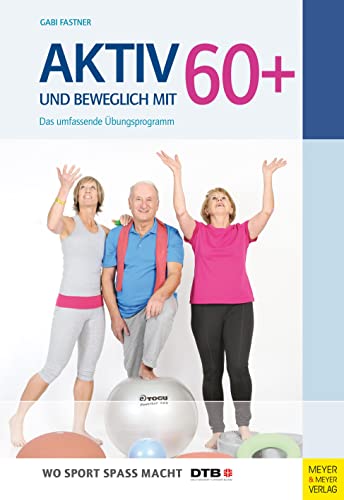 Aktiv und beweglich mit 60+: Das umfassende Übungsprogramm (Wo Sport Spaß macht) Aktiv und beweglich mit 60+: Das umfassende Übungsprogramm (Wo Sport Spaß macht) von Meyer & Meyer Sport