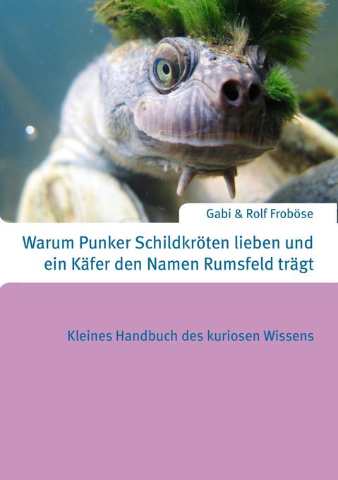 Warum Punker Schildkröten lieben und ein Käfer den Namen Rumsfeld trägt von Books on Demand