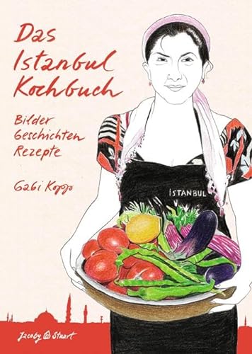 Das Istanbul Kochbuch: Bilder, Geschichten, Rezepte (Illustrierte Länderküchen: Bilder. Geschichten. Rezepte) von Jacoby & Stuart