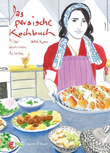 Das persische Kochbuch: Bilder, Geschichten, Rezepte (Illustrierte Länderküchen: Bilder. Geschichten. Rezepte) von Jacoby & Stuart