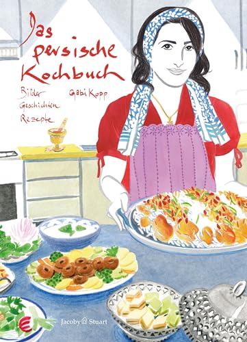 Das persische Kochbuch: Bilder, Geschichten, Rezepte (Illustrierte Länderküchen: Bilder. Geschichten. Rezepte)