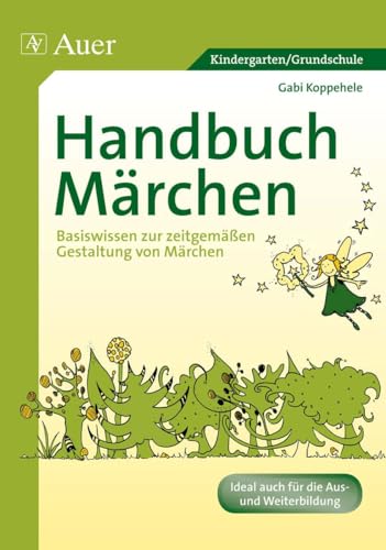 Handbuch Märchen: Basiswissen zur zeitgemäßen Gestaltung von Märchen (Kindergarten)