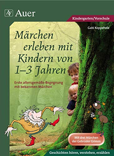 Märchen erleben mit Kindern von 1-3 Jahren: Erste altersgemäße Begegnung mit bekannten Märchen (Kindergarten)