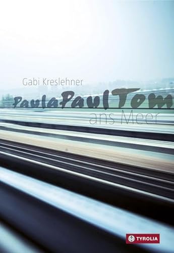 PaulaPaulTom ans Meer: Ein "Road"-Trip im Zug, eine besondere Geschwisterbeziehung, die erste Liebe und einiges mehr von Tyrolia Verlagsanstalt Gm