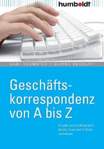 Geschäftskorrespondenz von A bis Z. Kreativ und professionell Briefe, Faxe und E-Mails schreiben