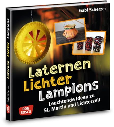 Laternen, Lichter, Lampions: Leuchtende Ideen zu St. Martin und Lichterzeit (Kinder, Kunst und Kreativität) von Don Bosco