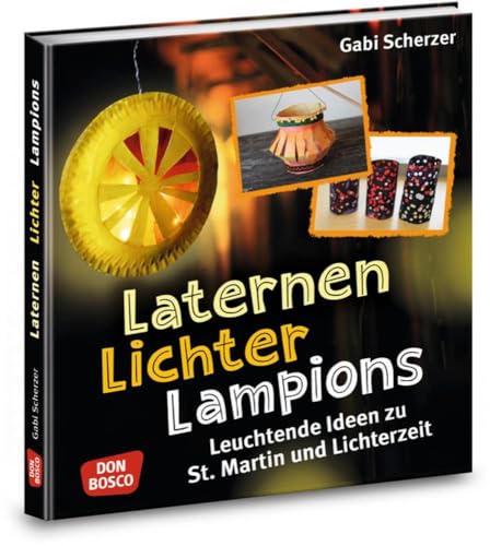Laternen, Lichter, Lampions: Leuchtende Ideen zu St. Martin und Lichterzeit (Kinder, Kunst und Kreativität)