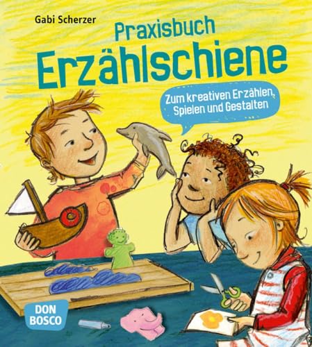 Praxisbuch Erzählschiene. Zum kreativen Erzählen, Spielen und Gestalten: Zum kreativen Erzählen, Spielen und Gestalten. Anleitung zum Einsatz in Kita, ... Literacy und Kreativität fördern